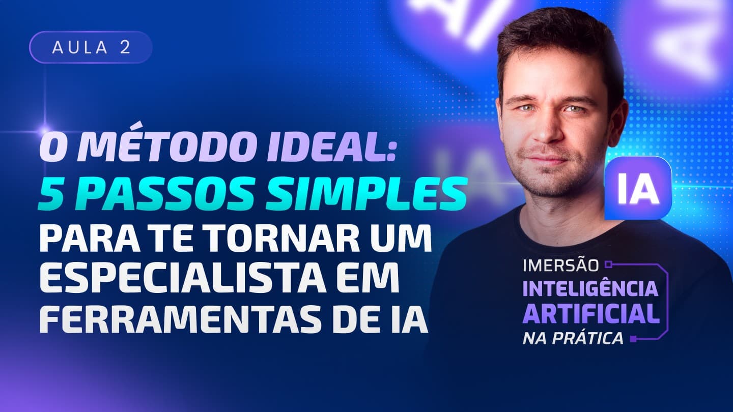 AULA 2: O Método IDEAL: 5 passos simples para te tornar um especialista em ferramentas de IA