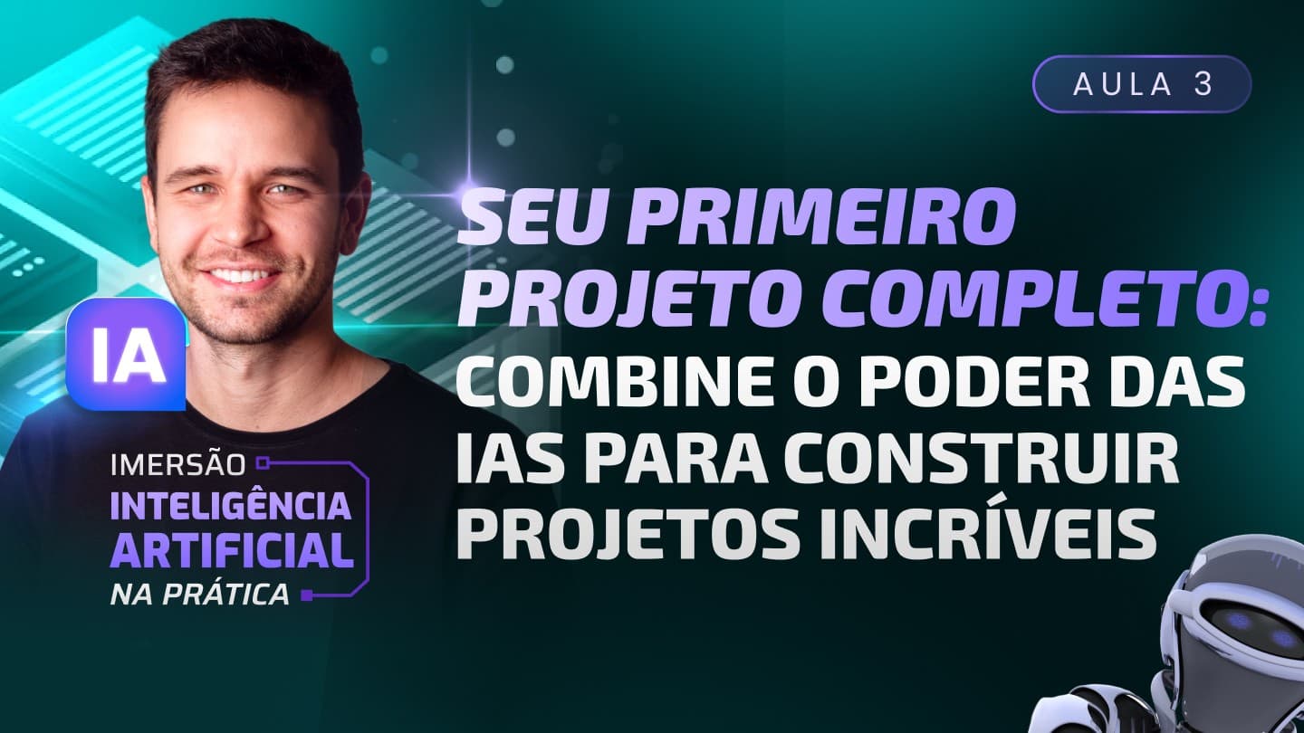 AULA 3: Seu primeiro projeto completo: Combine o poder das IAs para construir projetos